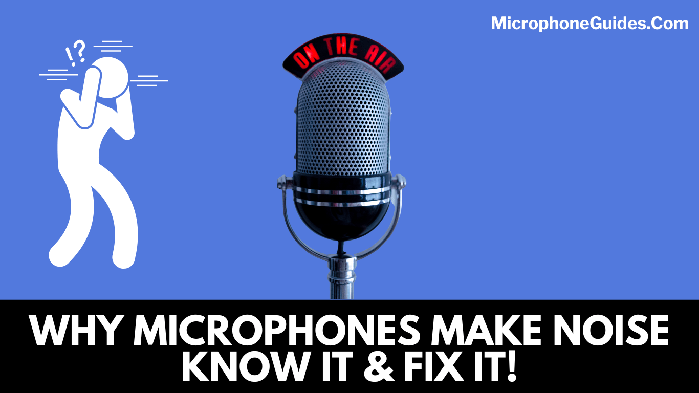 Why Microphones Make Noise? Know It And Fix It!
